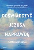 Okładka książki Doświadczyć Jezusa naprawdę. Jak odnaleźć schronienie, siłę i zachwyt w codziennych spotkaniach z Bogiem