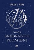 Okładka książki Dwór srebrnych płomieni. Dwór cierni i róż. Tom 5 wyd. 2026