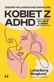 Dzieciństwo, dorastanie i dorosłość kobiet z ADHD. Autor: Borg Skoglund Lotta. Dobreksiazki.pl Okładka książki Dzieciństwo, dorastanie i dorosłość kobiet z ADHD