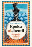 Okładka książki Epoka alchemii. Jak magia stała się nauką