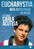 Okładka książki Eucharystia. Moja autostrada do nieba. Historia Carla Acutisa
