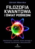 Okładka książki Filozofia kwantowa i świat pośredni. Mechanizmy i techniki, które pomogą ci kreować wymarzoną rzeczywistość