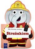 Okładka książki Gdy dorosnę, zostanę… Strażakiem