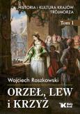 Okładka książki Historia i kultura krajów Trójmorza T.1 Orzeł, lew i krzyż - uszkodzone