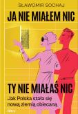 Okładka książki Ja nie miałem nic, ty nie miałaś nic. Jak Polska stała się nową ziemią obiecaną