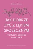 Okładka książki Jak dobrze żyć z lękiem społecznym. Praktyczne strategie na co dzień