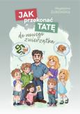 Jak przekonać tatę do nowego zwierzątka. Autor: Żurowska Magdalena. Dobreksiazki.pl Okładka książki Jak przekonać tatę do nowego zwierzątka