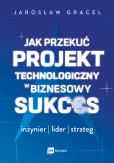 Okładka książki Jak przekuć projekt technologiczny w biznesowy sukces