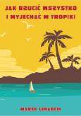Okładka książki Jak rzucić wszystko i wyjechać w tropiki