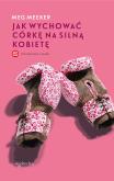 Okładka książki Jak wychować córkę na silną kobietę