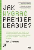 Okładka książki Jak wygrać Premier League? Jak wypatrzyć gwiazdę, zanim zrobią to inni, w czym Lewandowski dorównuje Messiemu i Ronaldo, ile warte są pełne trybuny i dlaczego gole oczekiwane mówią o meczu wi