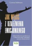Okładka książki Jak wyjść z uzależnienia emocjonalnego. Siedem kroków do wyzwolenia się z toksycznych więzi i odzyskania poczucia własnej wartości