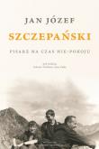 Okładka książki Jan Józef Szczepański. Pisarz na czas nie-pokoju