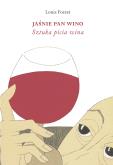 Okładka książki Jaśnie Pan Wino. Sztuka picia wina