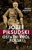 Okładka książki Józef Piłsudski. Ostatni król Polski