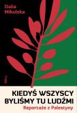 Okładka książki Kiedyś wszyscy byliśmy tu ludźmi. Reportaże z Palestyny