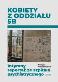 Okładka książki Kobiety z oddziału 5B. Intymny reportaż ze szpitala psychiatrycznego