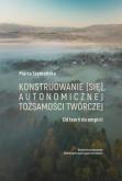 Okładka książki Konstruowanie (się) autonomicznej tożsamości...