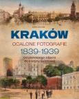 Okładka książki Kraków. Ocalone fotografie 1839-1939. Od pierwszego zdjęcia do II wojny światowej