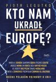 Okładka książki Kto nam ukradł Europę Mocne Polaków rozmowy o Unii