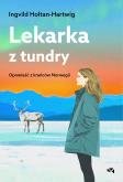 Lekarka z tundry. Opowieść z krańców Norwegii. Autor: Holtan-Hartwig Ingvild. Dobreksiazki.pl Okładka książki Lekarka z tundry. Opowieść z krańców Norwegii