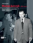 Okładka książki Marian Jurczyk [1935-2014]. Biografia polityczna szczecińskiej legendy 'Solidarności'