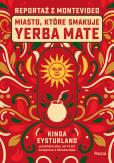 Okładka książki Miasto, które smakuje yerba mate. Reportaż z Montevideo