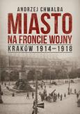 Okładka książki Miasto na froncie. Kraków 1914-1918