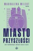 Okładka książki Miasto przyszłości. Jak technologia zmienia nasze życie