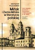 Okładka książki Mińsk i Ziemia Mińska w literaturze polskiej. Losy pisarzy polskich związanych z Mińszczyzną w XX wieku (od końca I wojny światowej)