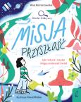 Misja przyszłość. Jak natura i nauka mogą uratować świat. Młodzi Odkrywcy. Autor: Ana Komorowska. Dobreksiazki.pl Okładka książki Misja przyszłość. Jak natura i nauka mogą uratować świat. Młodzi Odkrywcy
