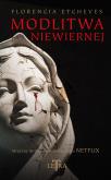 Modlitwa niewiernej. Autor: Florencia Etcheves, Katarzyna Lebiedzińska. Dobreksiazki.pl Okładka książki Modlitwa niewiernej