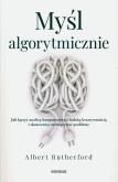 Okładka książki Myśl algorytmicznie. Jak łączyć analizę komputerową z ludzką kreatywnością i skuteczniej rozwiązywać problemy