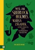 Okładka książki Myśl jak Sherlock Holmes. Księga zagadek, które zaskoczą nawet największego detektywa