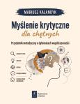 Okładka książki Myślenie krytyczne dla chętnych. Przydatnik metodyczny o dylematach współczesności
