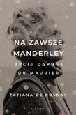 Okładka książki Na Zawsze Manderley. Życie Daphne Du Maurier