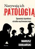 Okładka książki Nazywają ich patologią. Opowieści dyrektora ośrodka wychowawczego