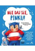 Okładka książki Nie daj się, Pinku! Książka o hejcie i o tym, jak dbać o siebie, gdy ktoś nas rani, dla dzieci i dla rodziców trochę też