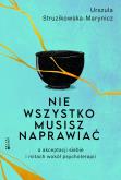 Okładka książki Nie wszystko musisz naprawiać. O akceptacji siebie i mitach wokół psychoterapii