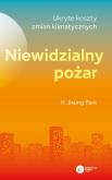 Okładka książki Niewidzialny pożar.Ukryte koszty zmian klimatycznych