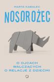 Okładka książki Nosorożec. O ojcach walczących o relacje z dziećmi