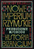 Okładka książki Nowe Imperium Rzymskie. Przebudzenie Wschodu. Historia Bizancjum. Tom I