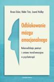 Okładka książki Odblokowanie mózgu emocjonalnego. Rekonsolidacja pamięci i zmiana transformacyjna w psychoterapii