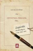 Okładka książki Ostatnia dekada PRL. Zapiski dziennikarza z lat 1982-1991