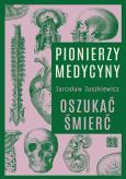 Okładka książki Pionierzy medycyny. Oszukać śmierć