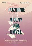 Okładka książki Pozornie wolny umysł. Psychologia wpływu..