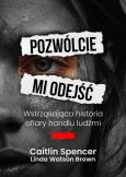 Okładka książki Pozwólcie mi odejść. Wstrząsająca historia ofiary handlu ludźmi