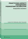 Okładka książki Praktyczne aspekty zarządzania podmiotami leczniczymi. Kompendium menadżera