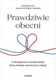 Okładka książki Prawdziwie obecni. O dostępności emocjonalnej, która buduje autentyczne relacje