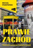 Okładka książki Prawie Zachód. Historie polskiej transformacji